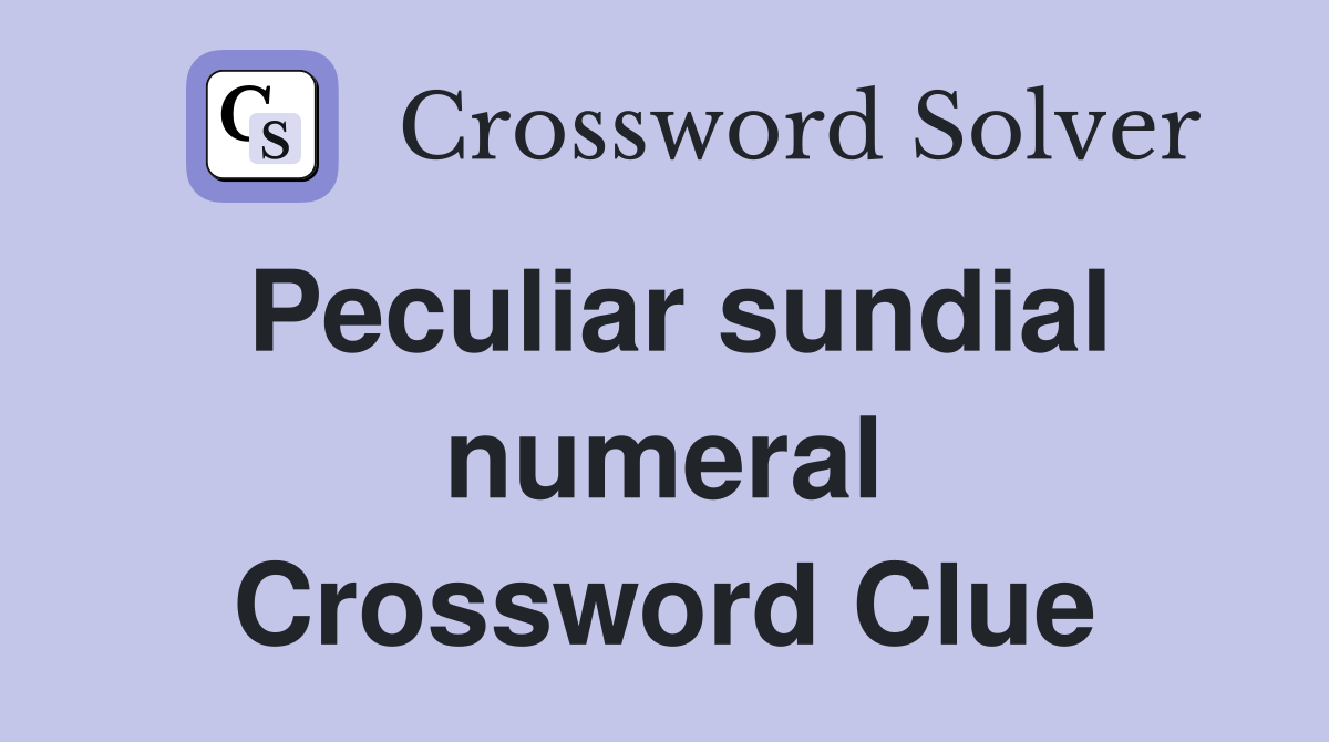 Peculiar sundial numeral Crossword Clue