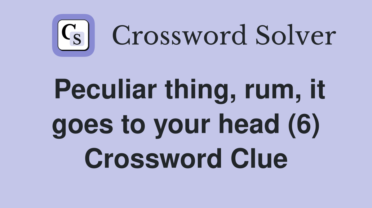 Peculiar thing, rum, it goes to your head (6) Crossword Clue