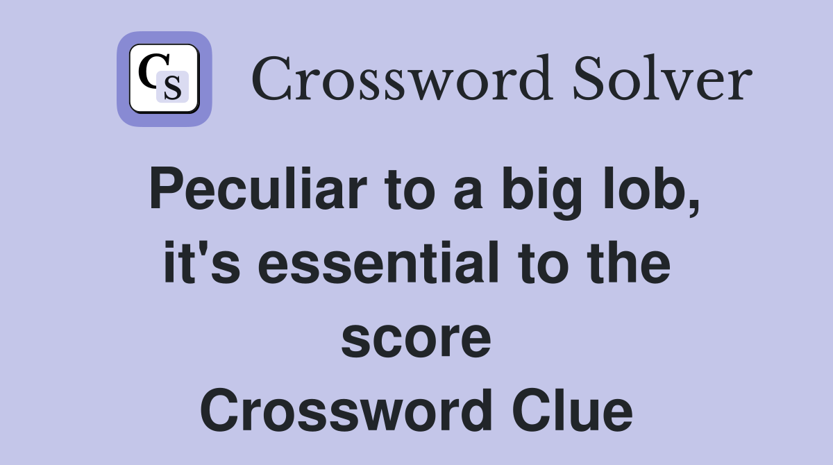 Peculiar to a big lob, it's essential to the score Crossword Clue