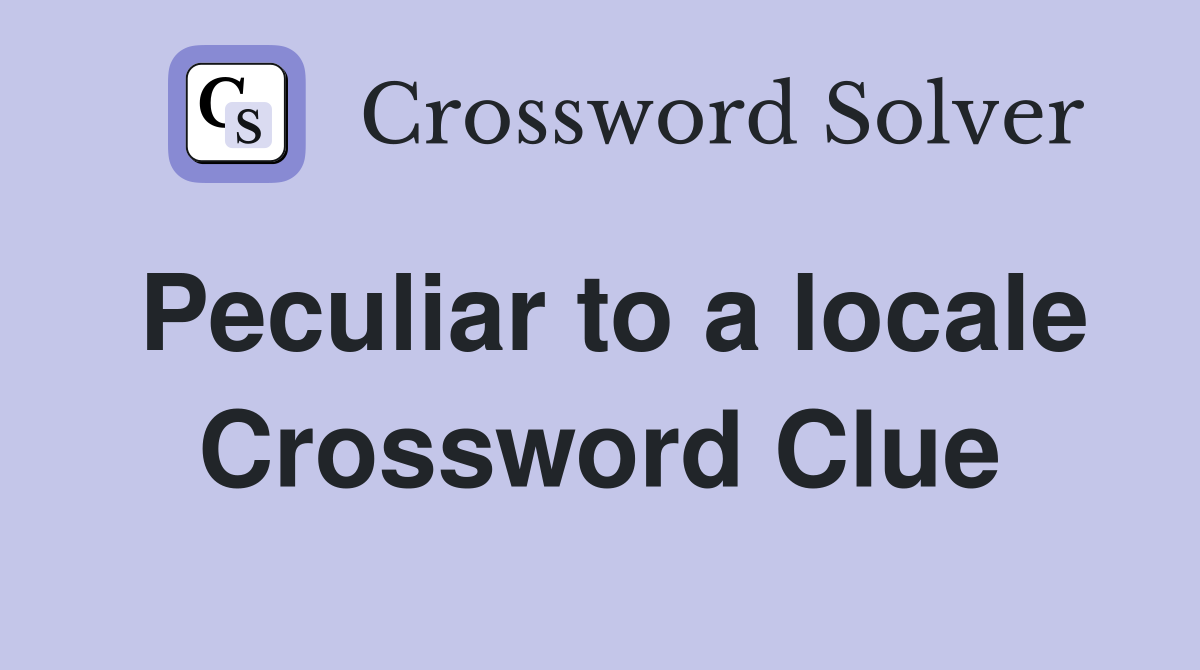 Peculiar to a locale Crossword Clue