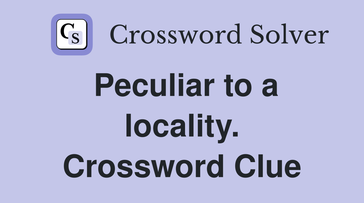 Peculiar to a locality. Crossword Clue