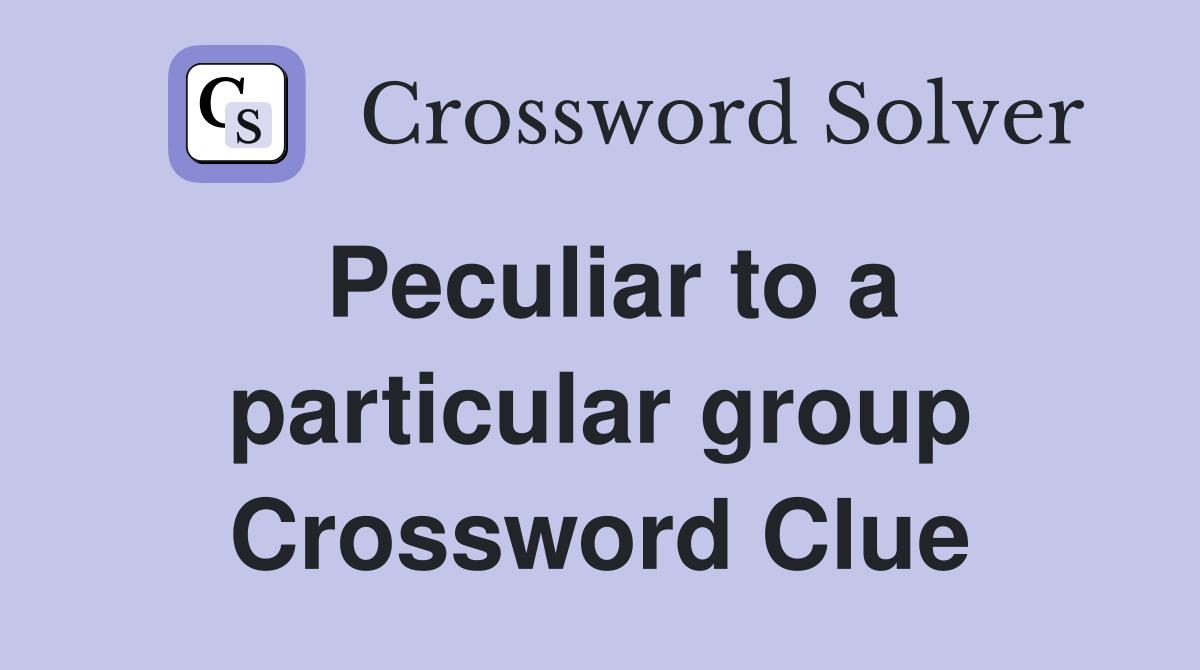 Peculiar to a particular group Crossword Clue
