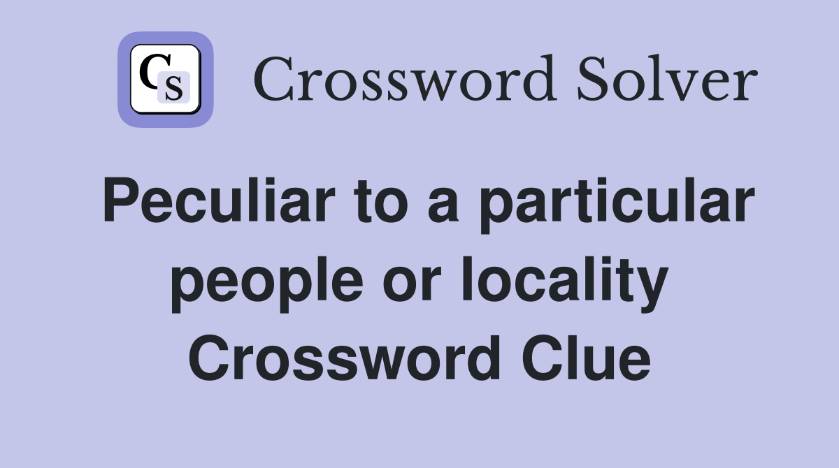 Peculiar to a particular people or locality Crossword Clue