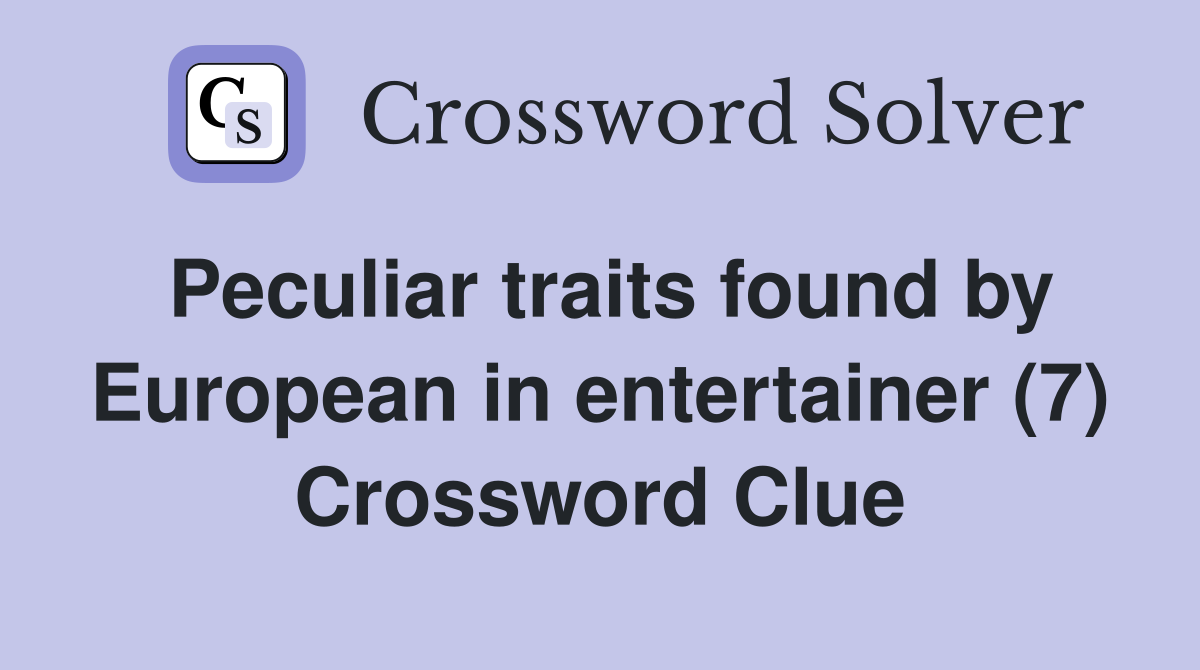 Peculiar traits found by European in entertainer (7) Crossword Clue