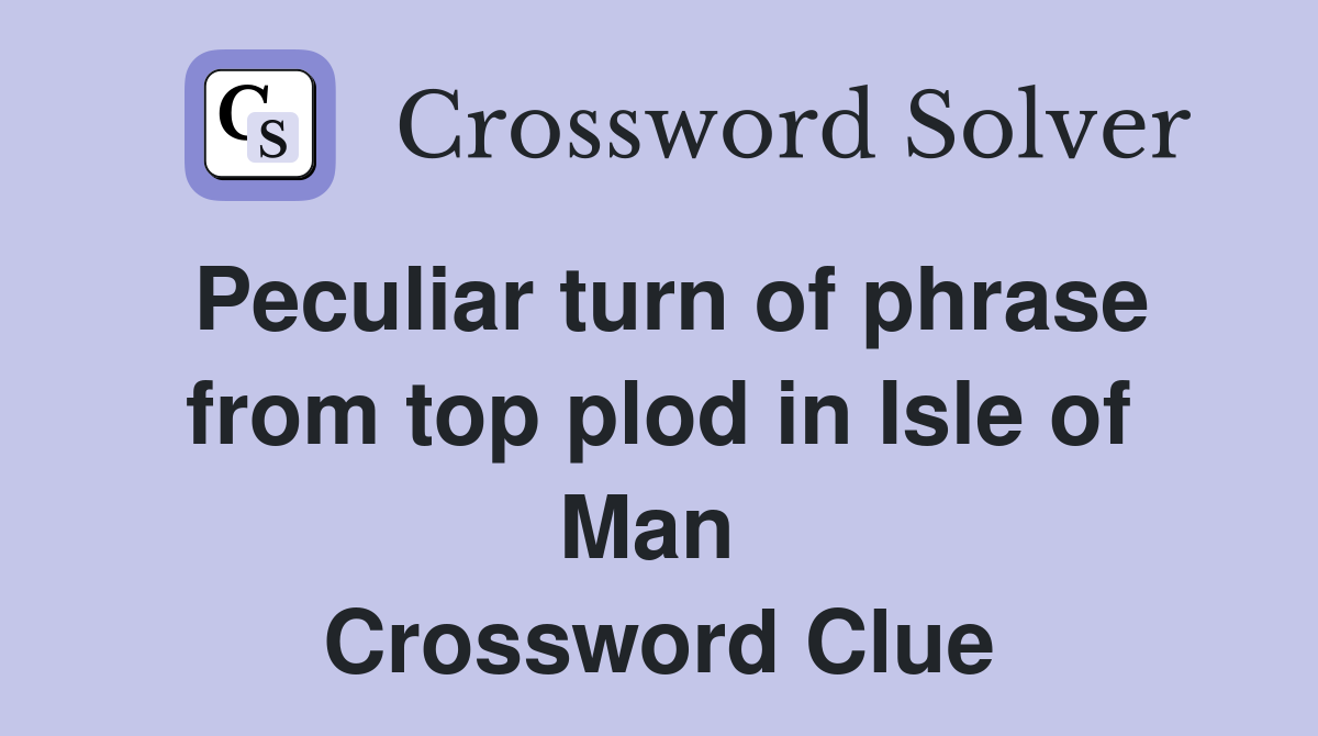 Peculiar turn of phrase from top plod in Isle of Man  Crossword Clue