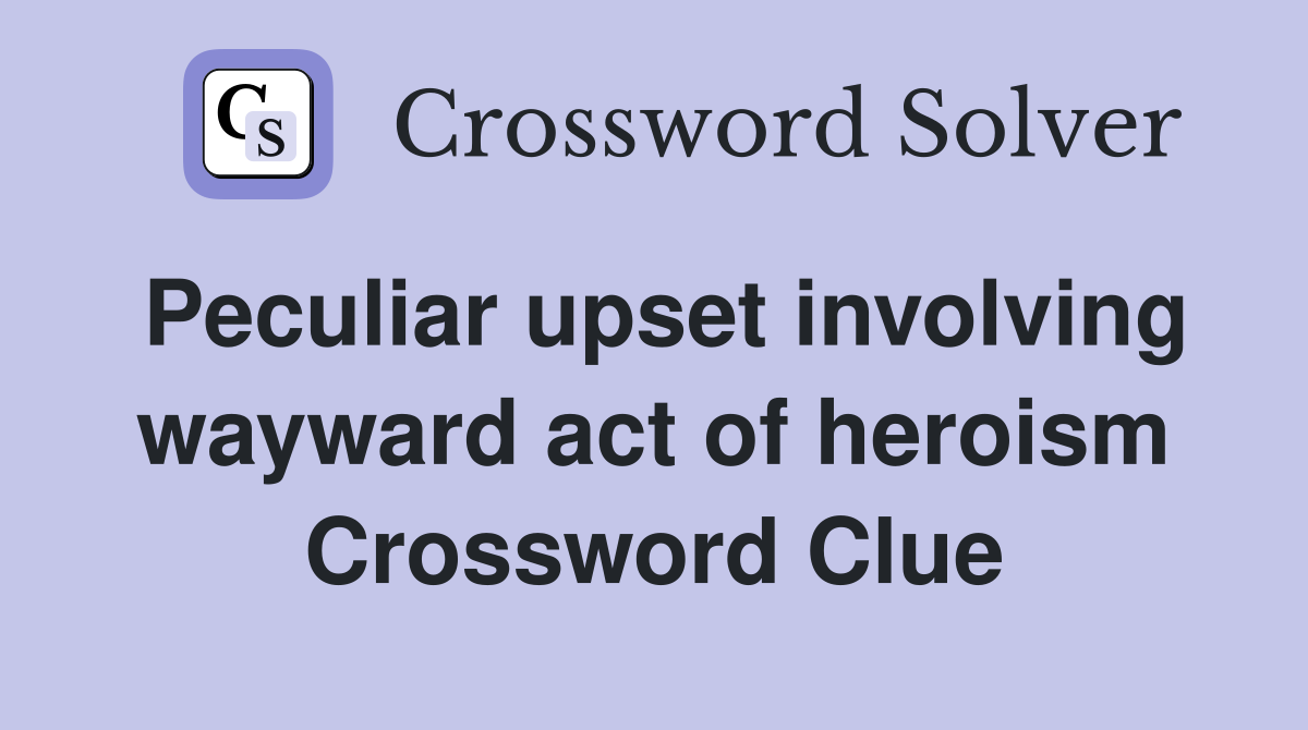 Peculiar upset involving wayward act of heroism Crossword Clue