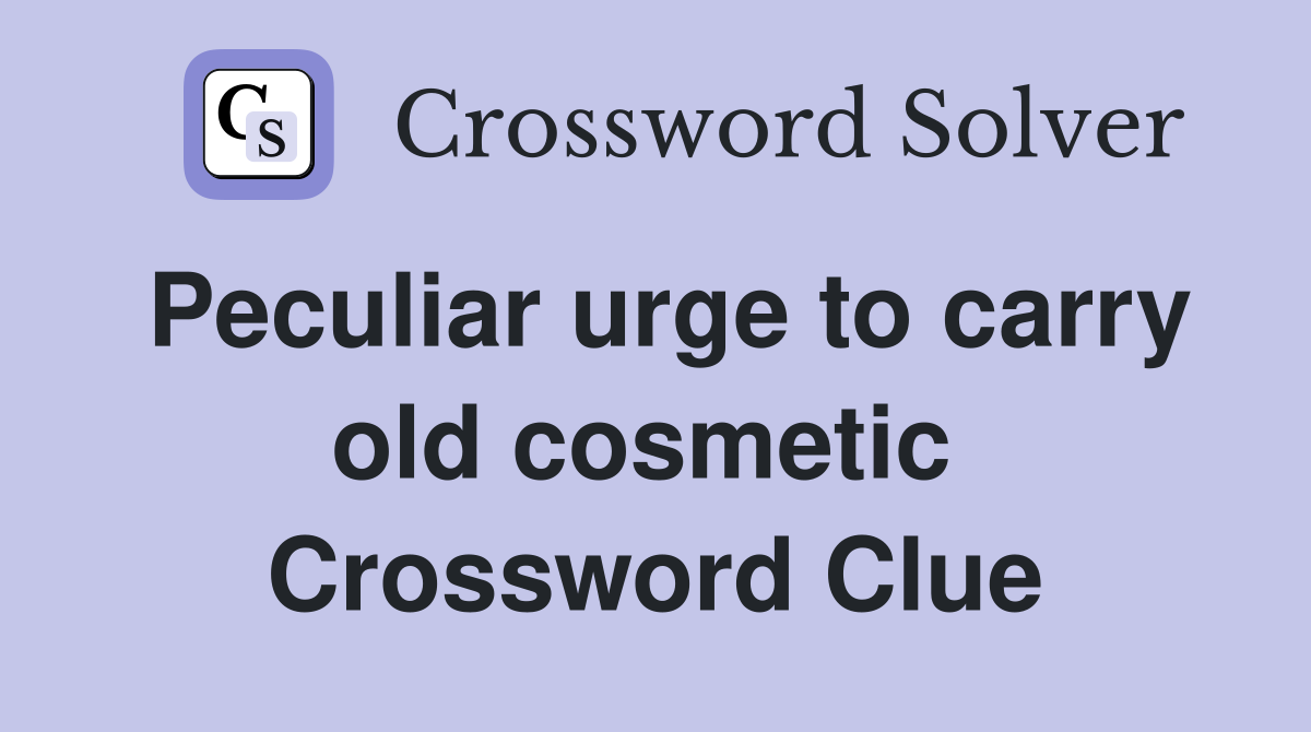 Peculiar urge to carry old cosmetic  Crossword Clue