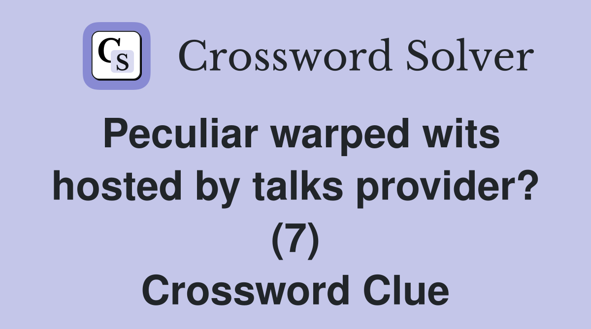 Peculiar warped wits hosted by talks provider? (7) Crossword Clue