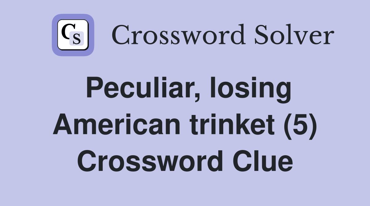 Peculiar, losing American trinket (5) Crossword Clue