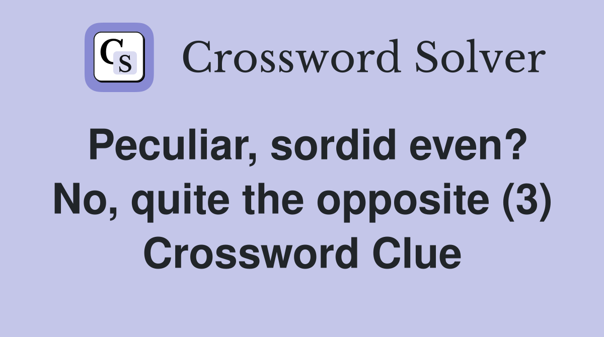 Peculiar, sordid even? No, quite the opposite (3) Crossword Clue