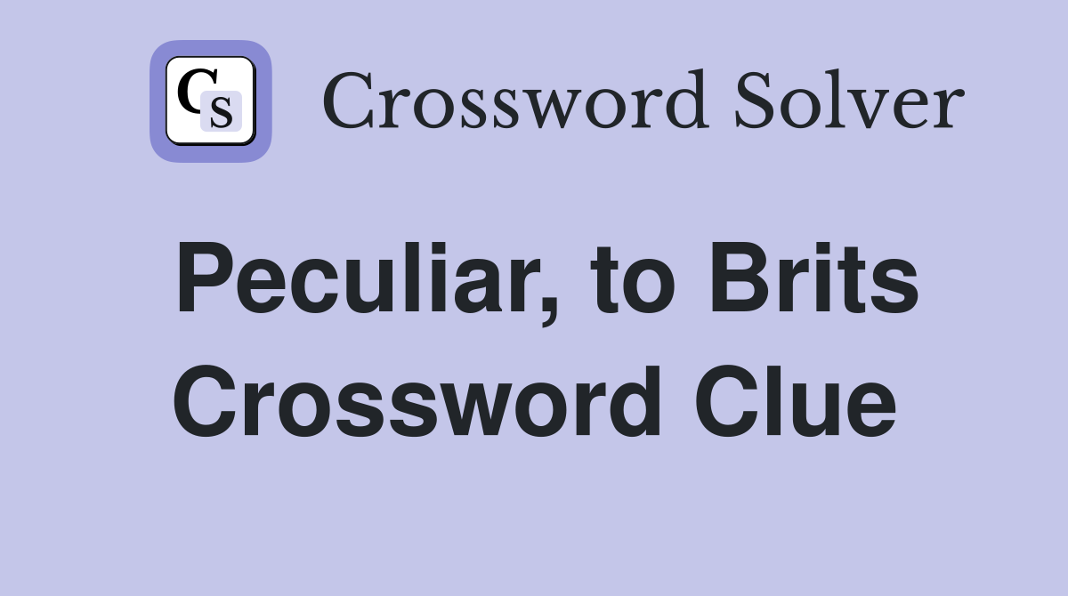 Peculiar, to Brits Crossword Clue