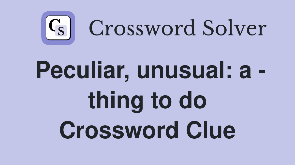 Peculiar, unusual: a - thing to do Crossword Clue