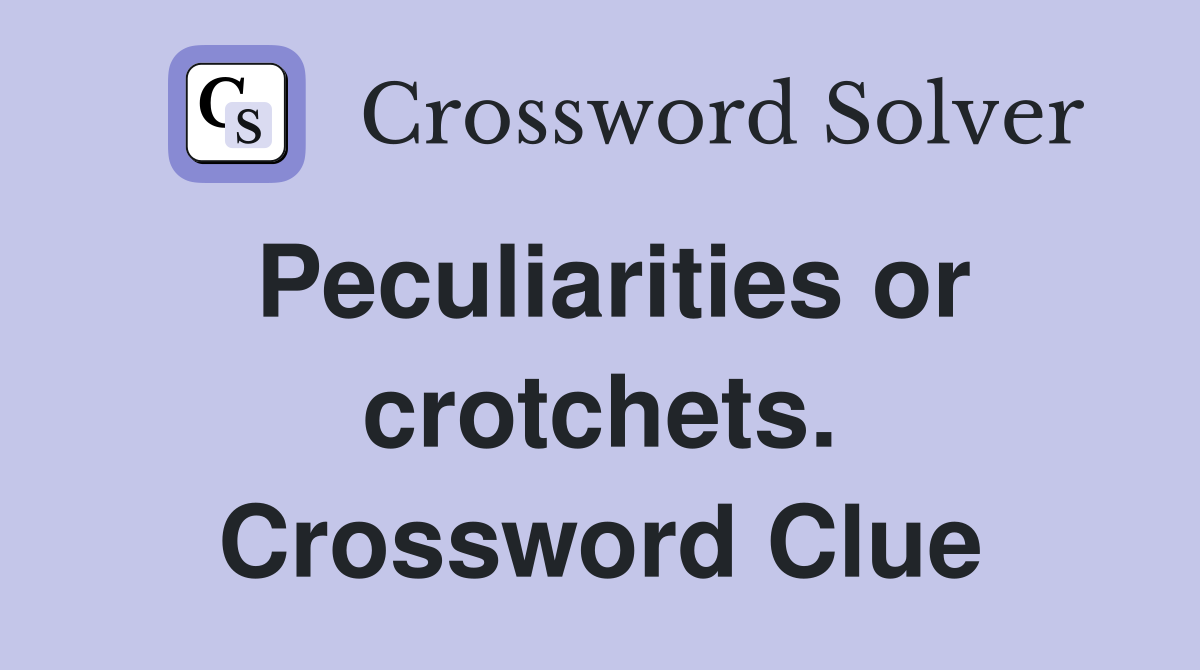 Peculiarities or crotchets. Crossword Clue
