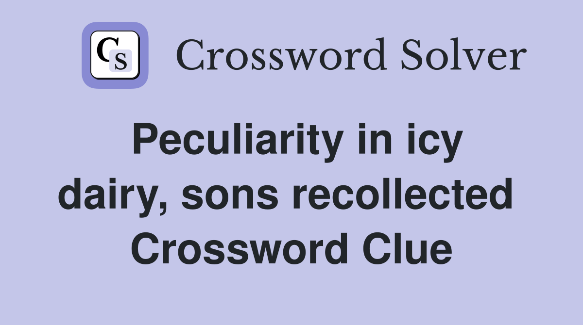 Peculiarity in icy dairy, sons recollected  Crossword Clue