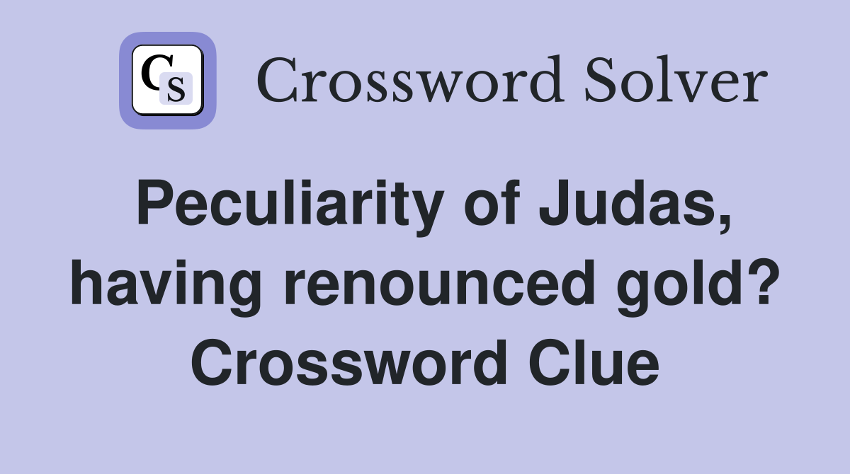 Peculiarity of Judas, having renounced gold? Crossword Clue