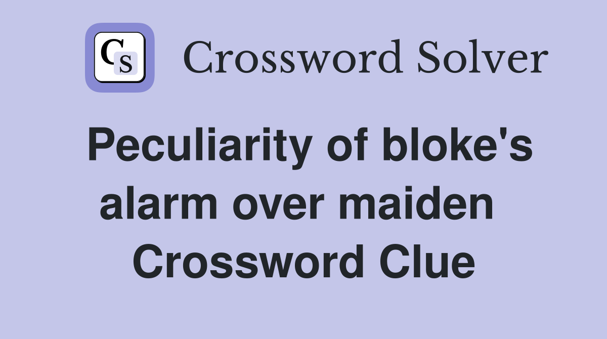 Peculiarity of bloke's alarm over maiden  Crossword Clue