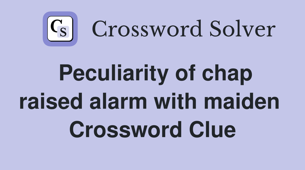 Peculiarity of chap raised alarm with maiden  Crossword Clue