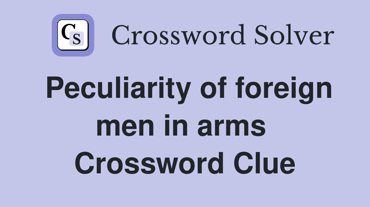 Peculiarity of foreign men in arms  Crossword Clue