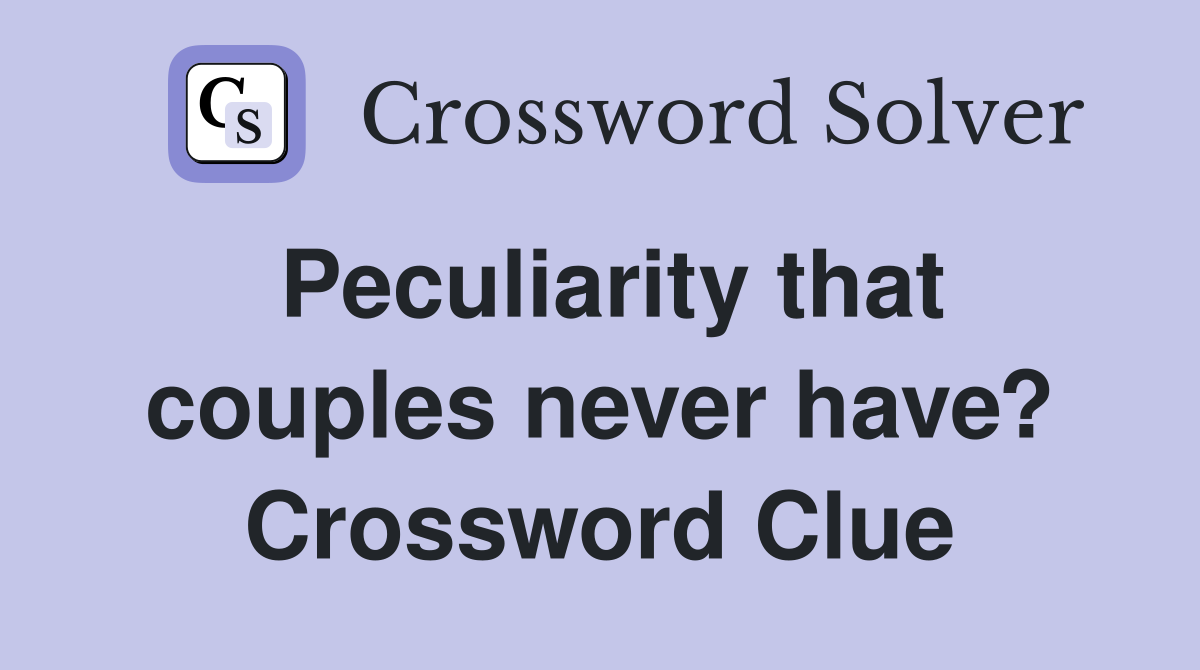 Peculiarity that couples never have? Crossword Clue
