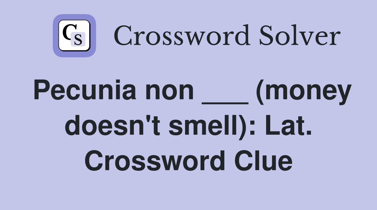 Pecunia non ___ (money doesn't smell): Lat. Crossword Clue