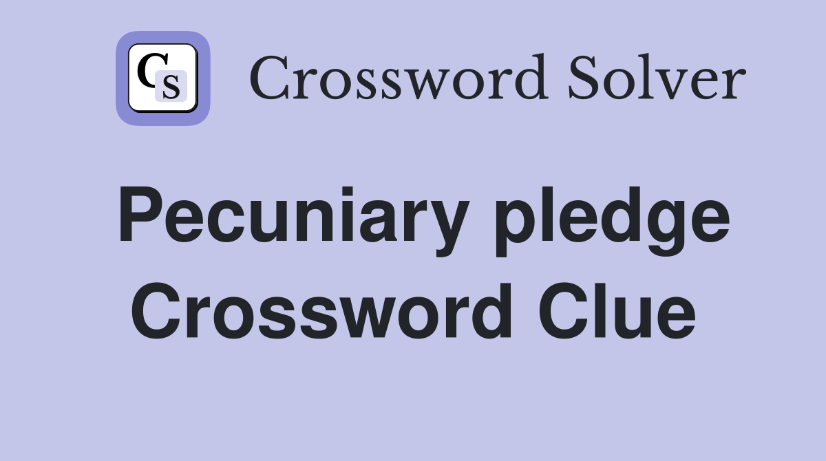 Pecuniary pledge Crossword Clue