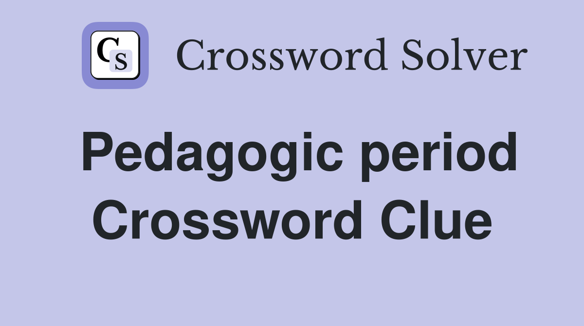 Pedagogic period Crossword Clue