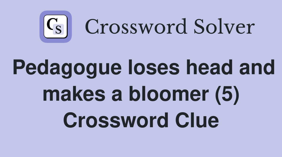 Pedagogue loses head and makes a bloomer (5) Crossword Clue