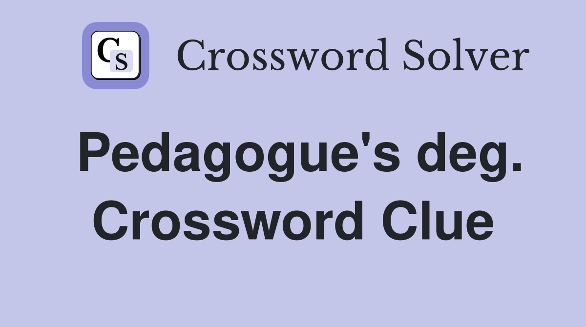 Pedagogue's deg. Crossword Clue