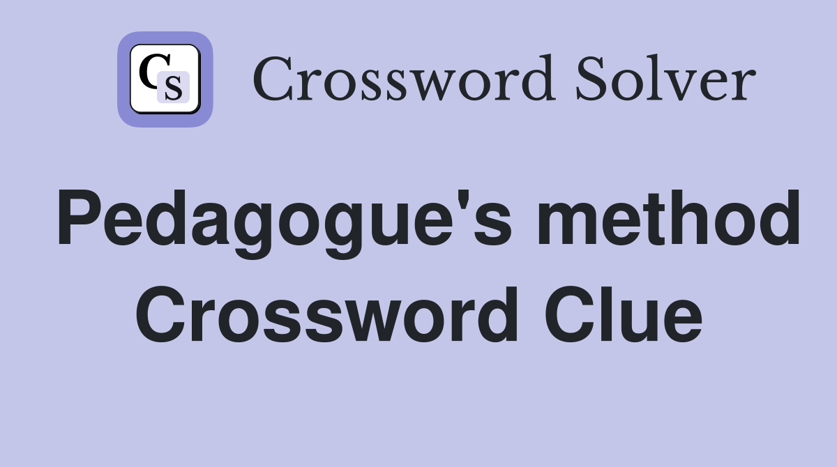 Pedagogue's method Crossword Clue