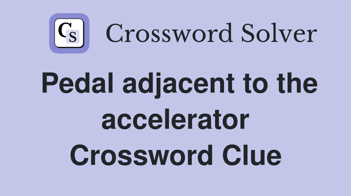 Pedal adjacent to the accelerator Crossword Clue