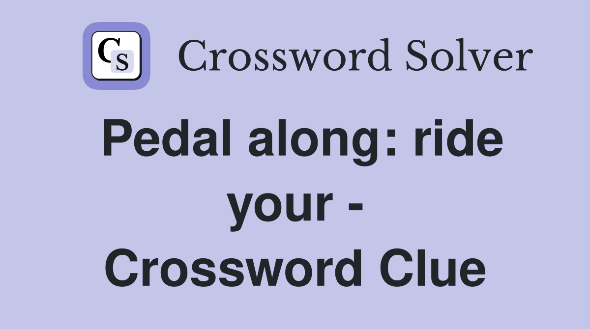 Pedal along: ride your - Crossword Clue