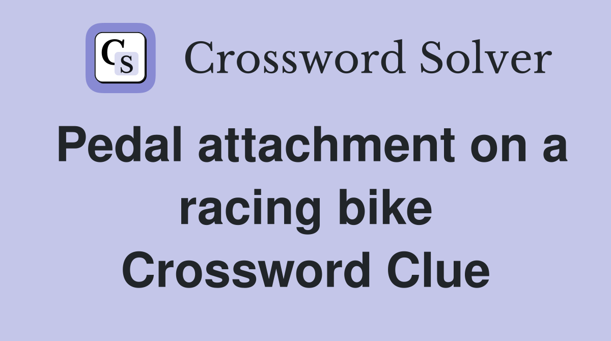 Pedal attachment on a racing bike Crossword Clue