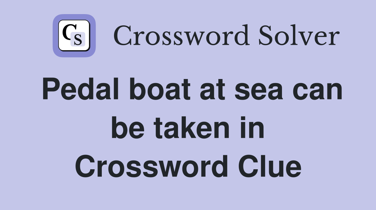 Pedal boat at sea can be taken in Crossword Clue