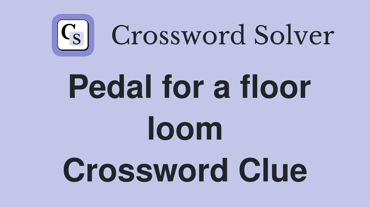 Pedal for a floor loom Crossword Clue