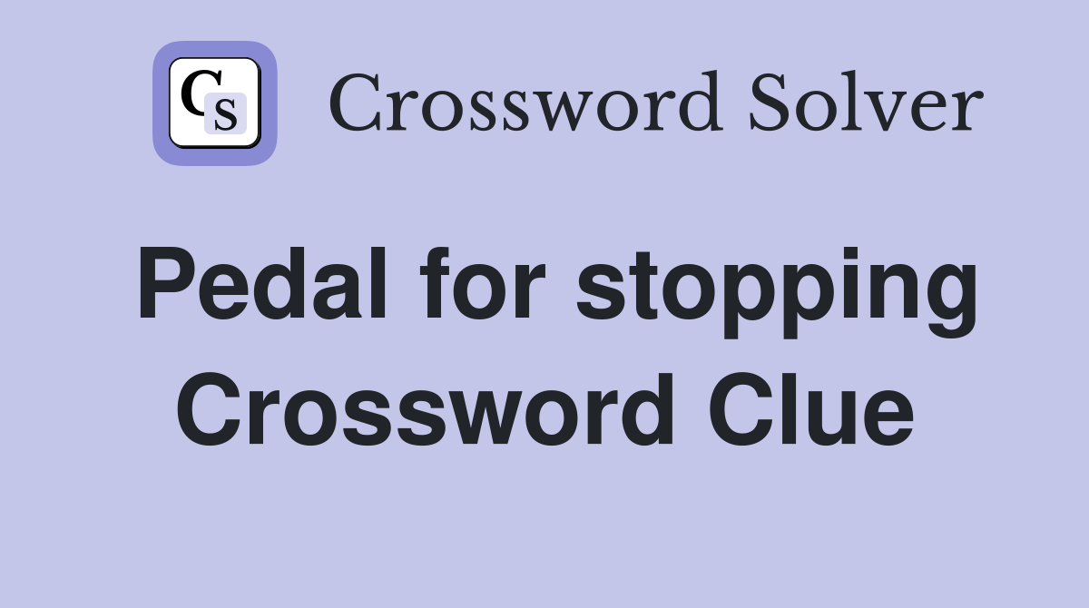 Pedal for stopping Crossword Clue