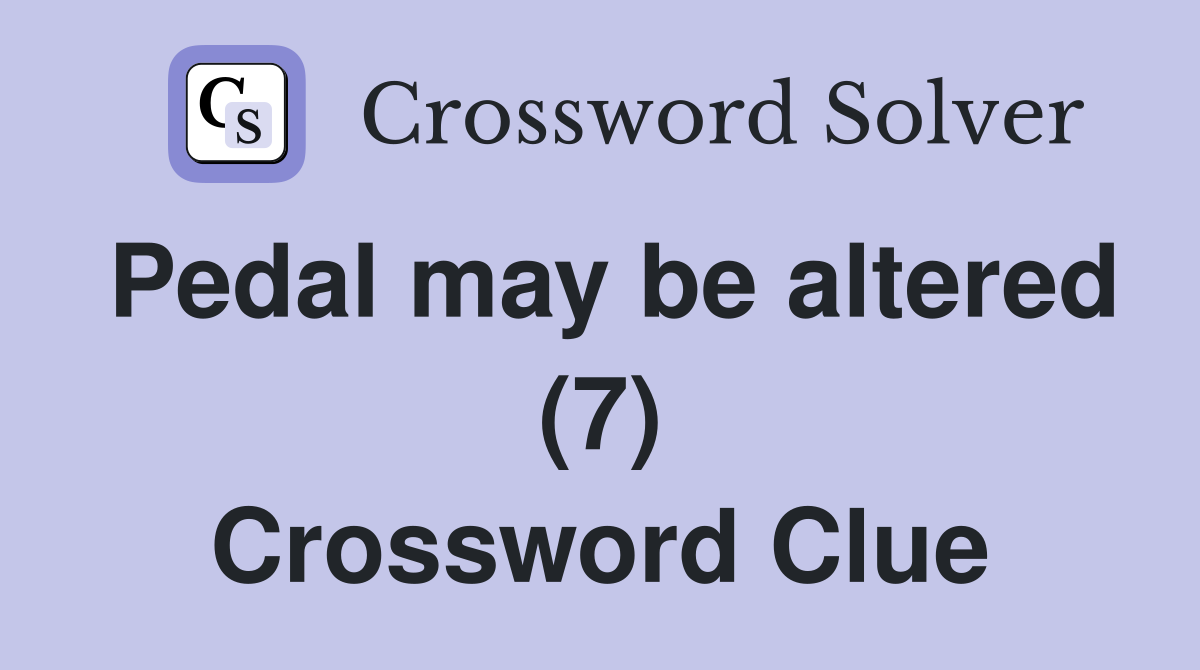 Pedal may be altered (7) Crossword Clue