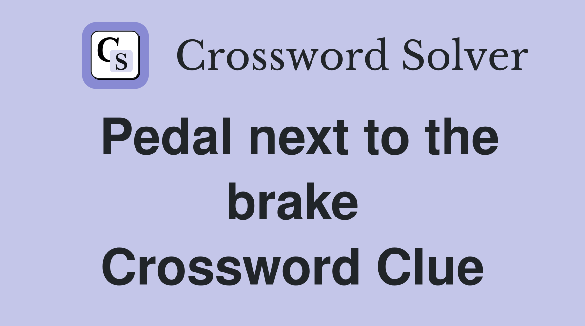 Pedal next to the brake Crossword Clue