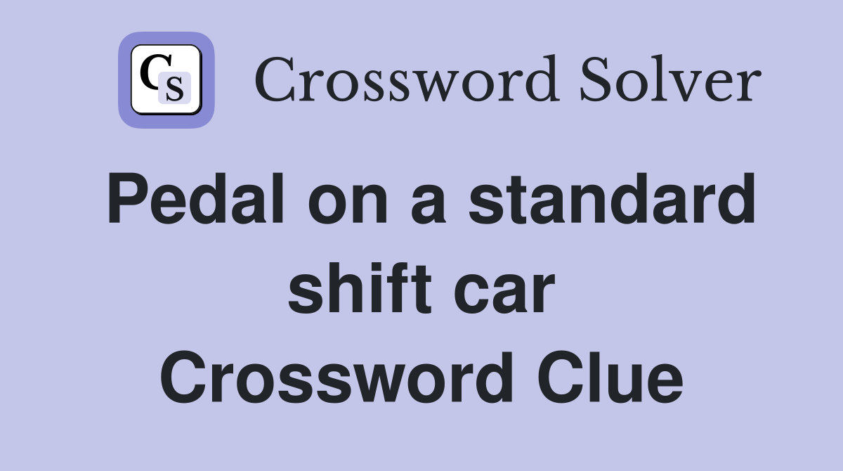 Pedal on a standard shift car Crossword Clue