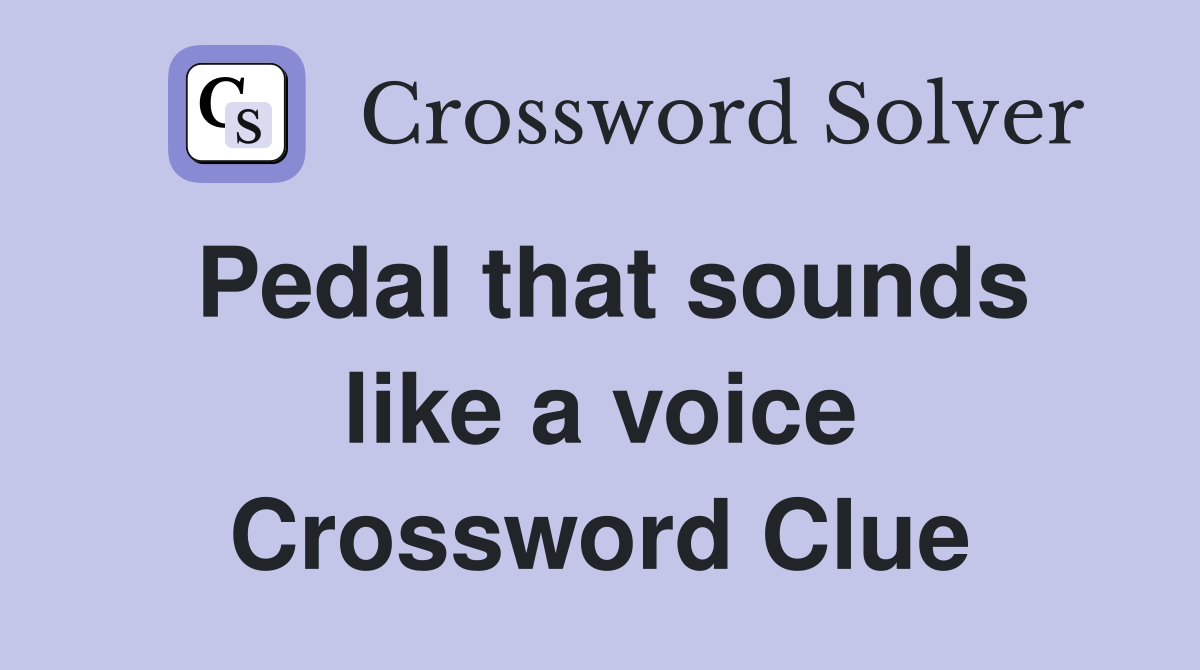 Pedal that sounds like a voice Crossword Clue