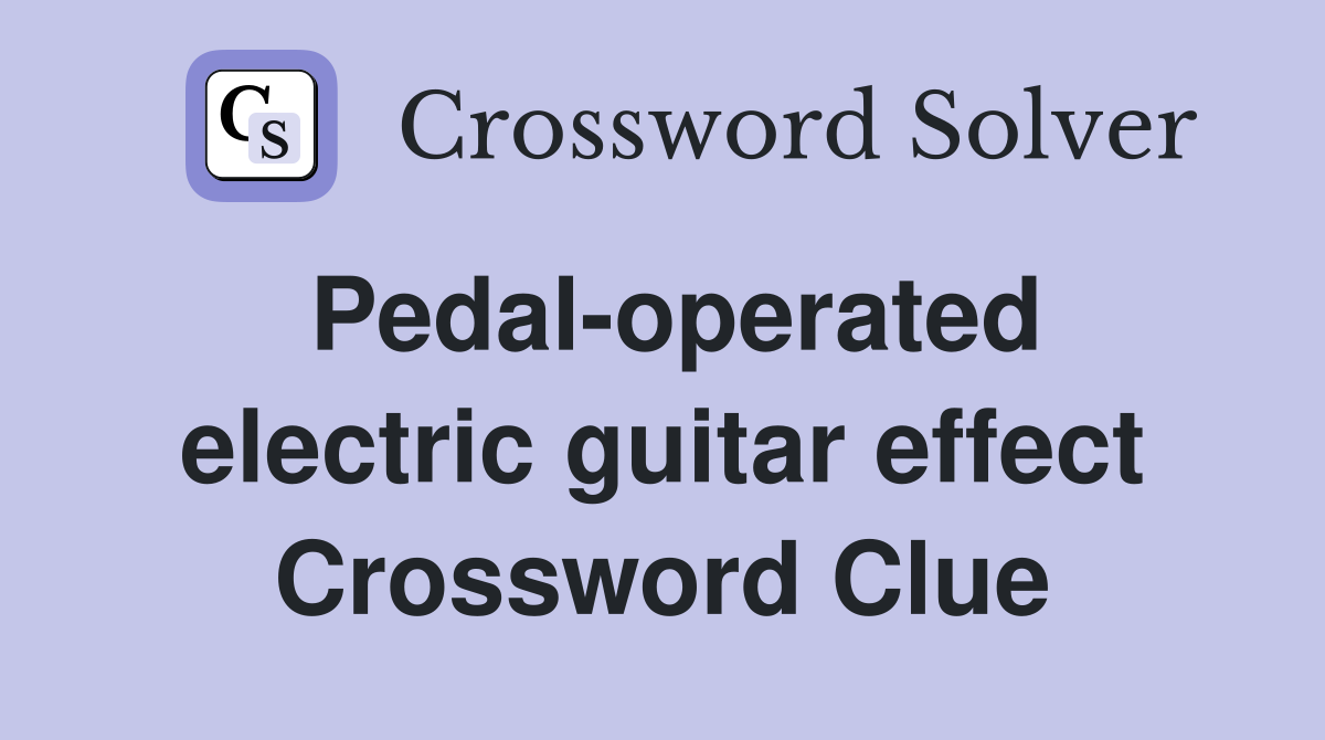 Pedal-operated electric guitar effect Crossword Clue