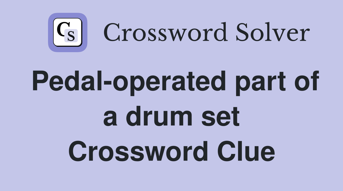 Pedal-operated part of a drum set Crossword Clue