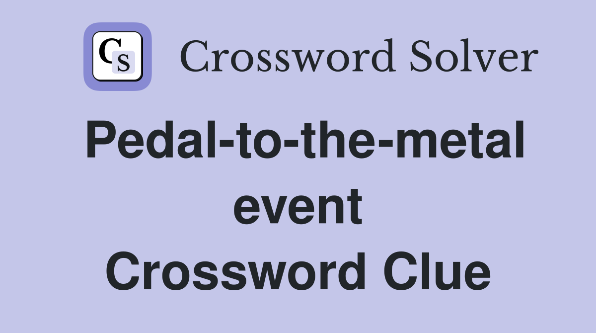 Pedal-to-the-metal event Crossword Clue