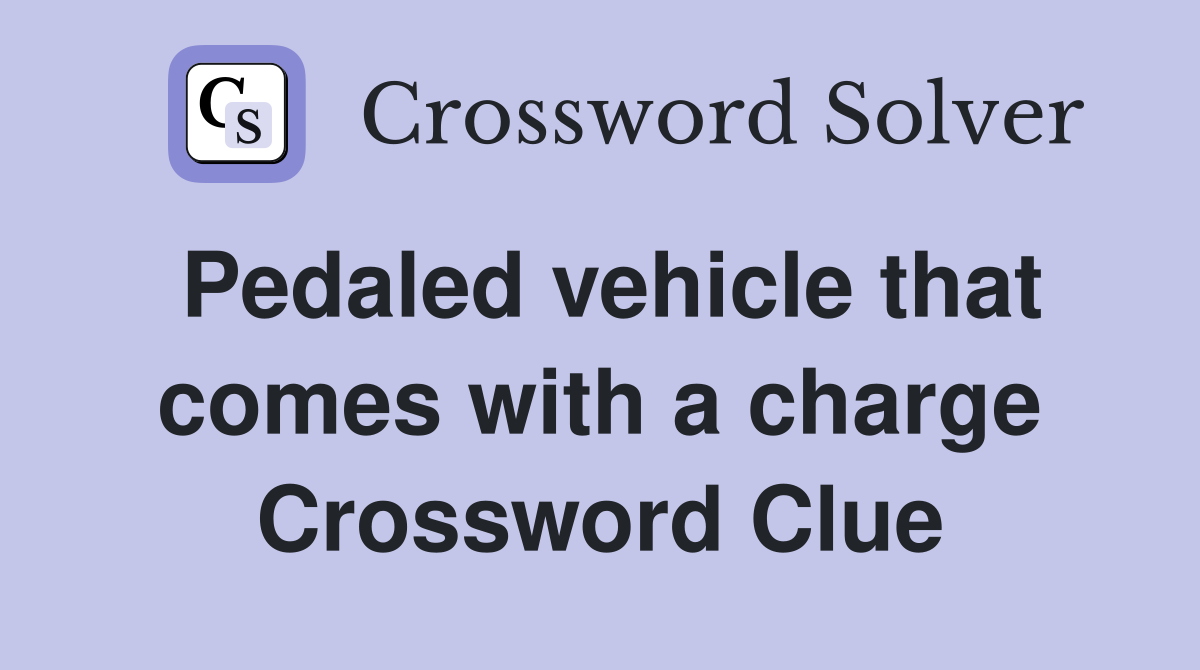 Pedaled vehicle that comes with a charge Crossword Clue
