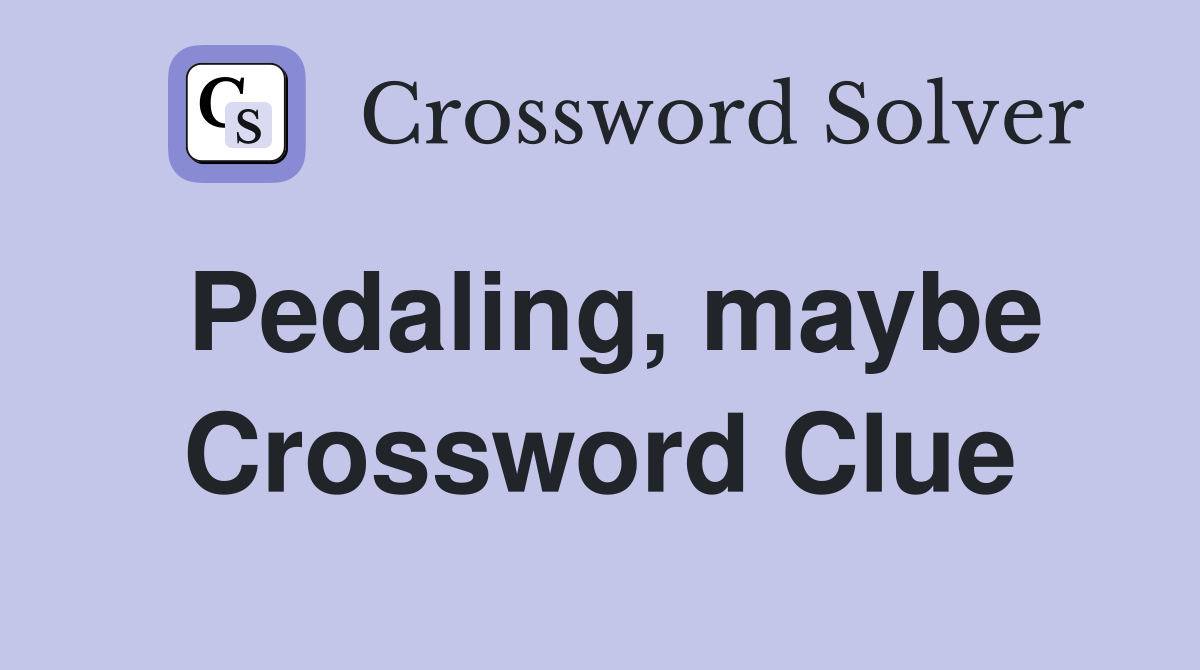 Pedaling, maybe Crossword Clue