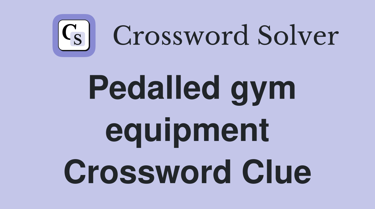 Pedalled gym equipment Crossword Clue