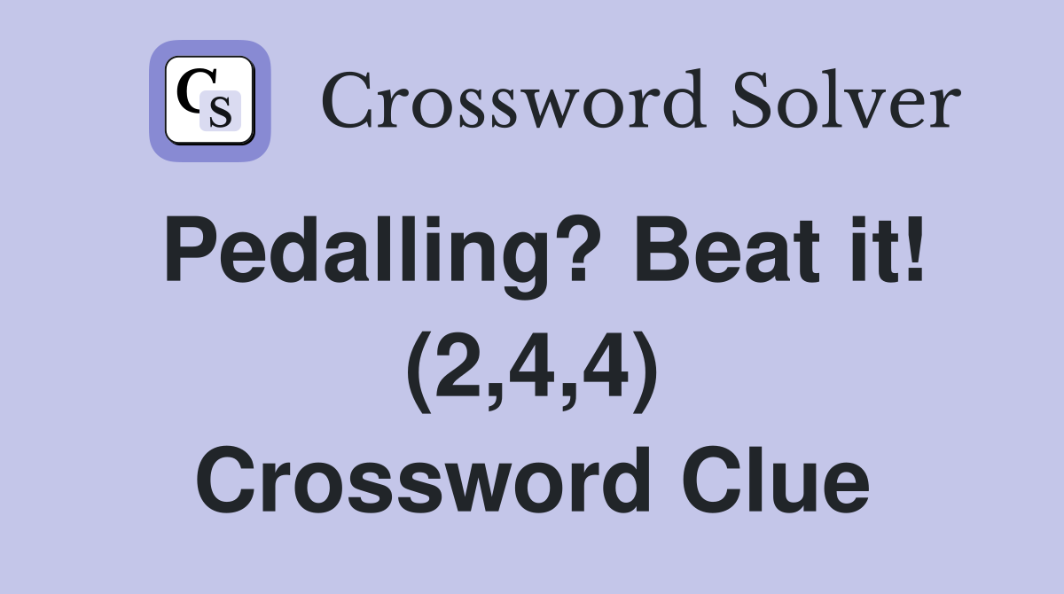 Pedalling? Beat it! (2,4,4) Crossword Clue