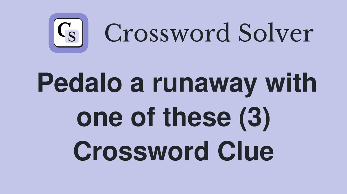 Pedalo a runaway with one of these (3) Crossword Clue