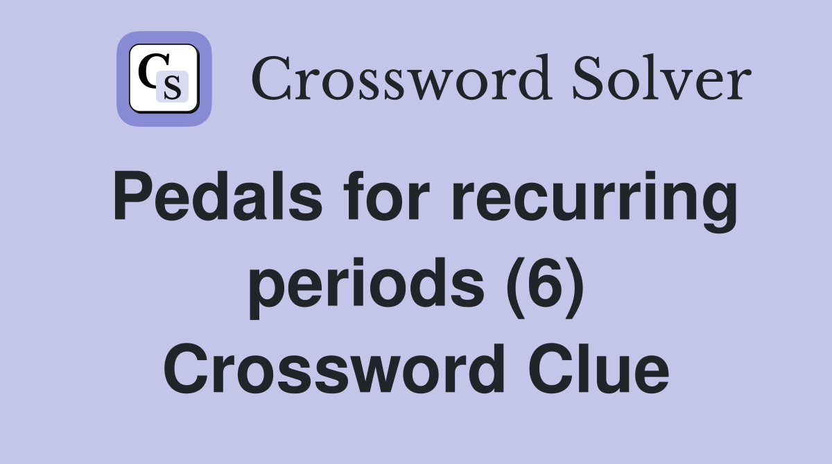 Pedals for recurring periods (6) Crossword Clue