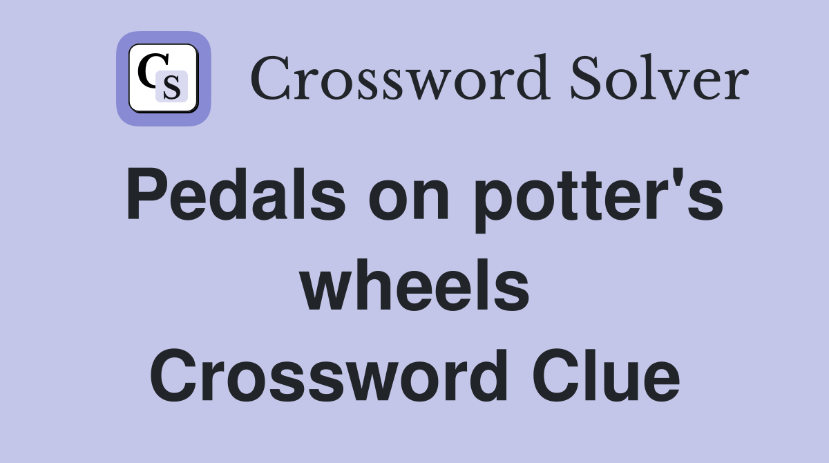 Pedals on potter's wheels Crossword Clue