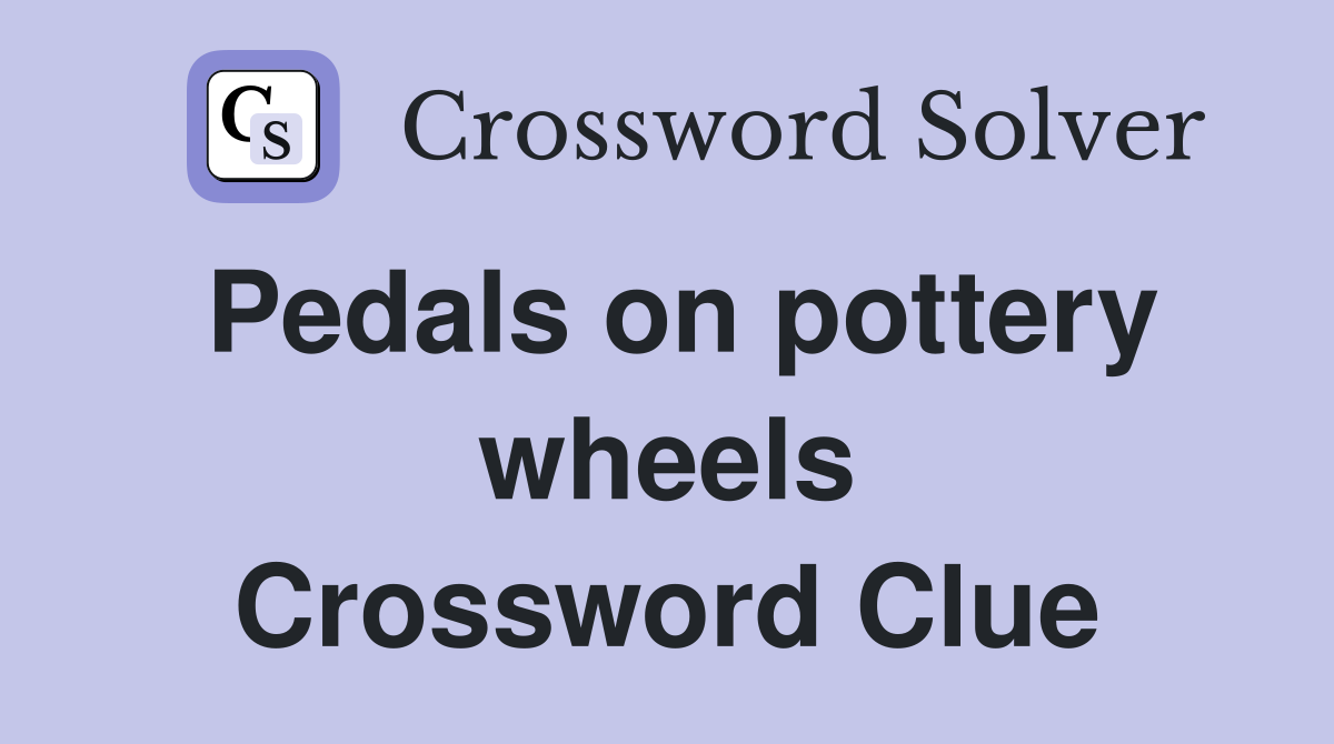Pedals on pottery wheels Crossword Clue